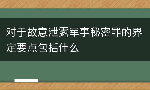 对于故意泄露军事秘密罪的界定要点包括什么