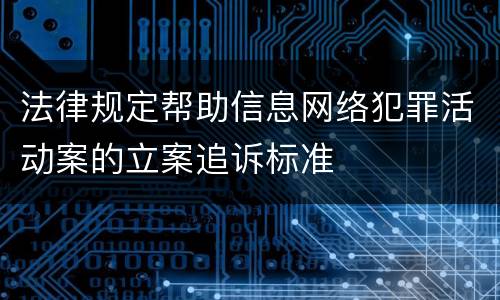 法律规定帮助信息网络犯罪活动案的立案追诉标准