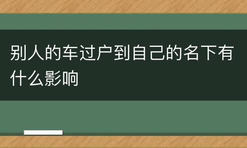 别人的车过户到自己的名下有什么影响
