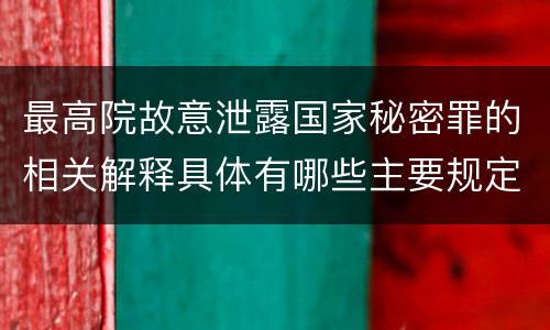 最高院故意泄露国家秘密罪的相关解释具体有哪些主要规定