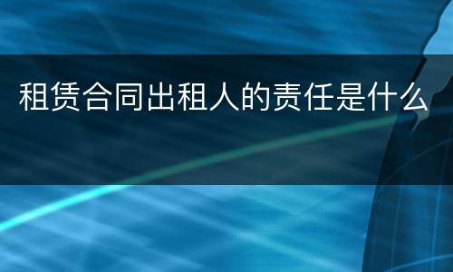 租赁合同出租人的责任是什么