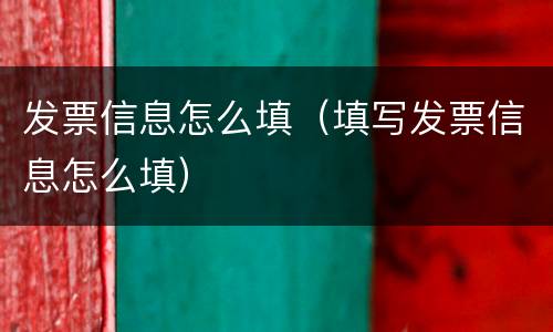 发票信息怎么填（填写发票信息怎么填）