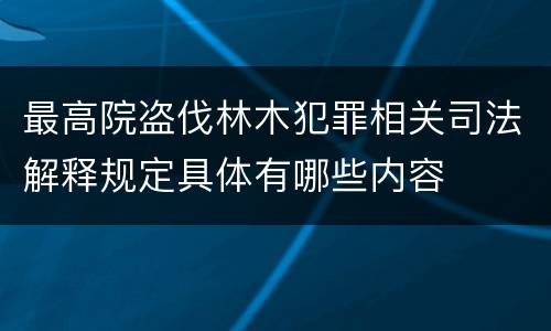 最高院盗伐林木犯罪相关司法解释规定具体有哪些内容
