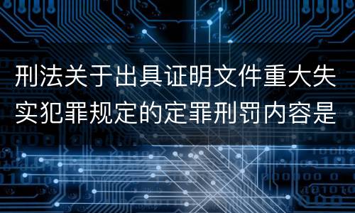 刑法关于出具证明文件重大失实犯罪规定的定罪刑罚内容是怎样的
