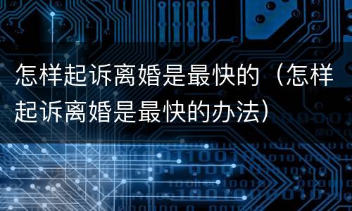 怎样起诉离婚是最快的（怎样起诉离婚是最快的办法）