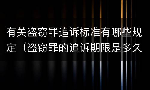 有关盗窃罪追诉标准有哪些规定（盗窃罪的追诉期限是多久）