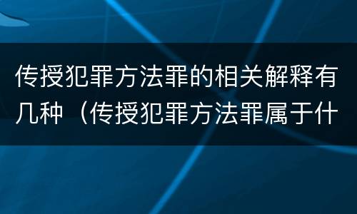 传授犯罪方法罪的相关解释有几种（传授犯罪方法罪属于什么）