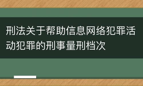刑法关于帮助信息网络犯罪活动犯罪的刑事量刑档次
