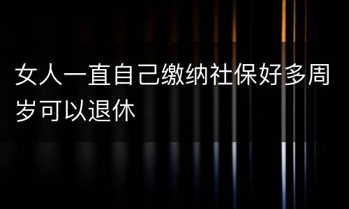女人一直自己缴纳社保好多周岁可以退休