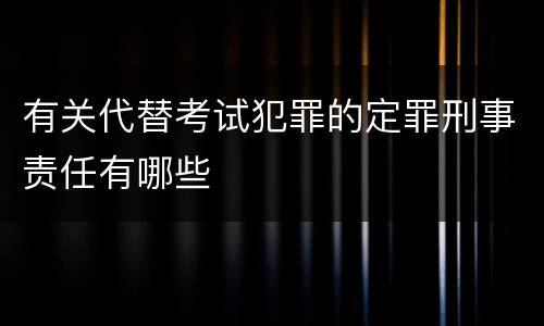 有关代替考试犯罪的定罪刑事责任有哪些
