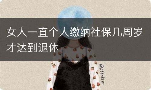 女人一直个人缴纳社保几周岁才达到退休