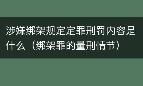 涉嫌绑架规定定罪刑罚内容是什么（绑架罪的量刑情节）