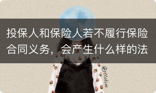 投保人和保险人若不履行保险合同义务，会产生什么样的法律后果