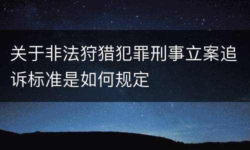 关于非法狩猎犯罪刑事立案追诉标准是如何规定