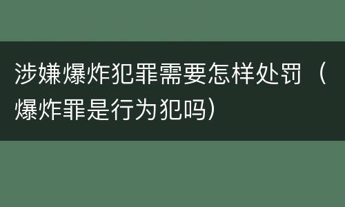 涉嫌爆炸犯罪需要怎样处罚（爆炸罪是行为犯吗）