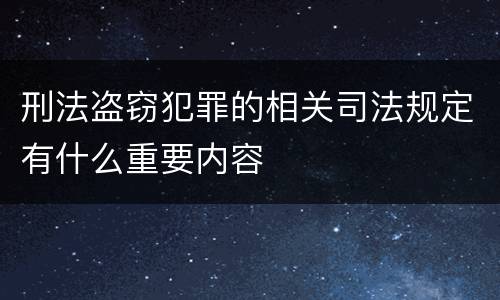 刑法盗窃犯罪的相关司法规定有什么重要内容