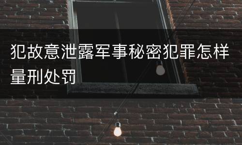 犯故意泄露军事秘密犯罪怎样量刑处罚