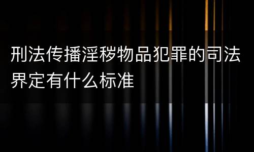 刑法传播淫秽物品犯罪的司法界定有什么标准