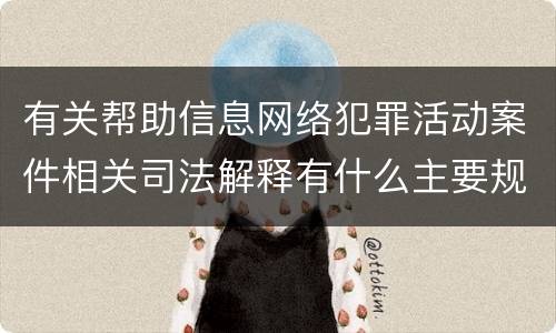 有关帮助信息网络犯罪活动案件相关司法解释有什么主要规定