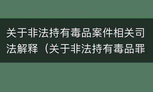 关于非法持有毒品案件相关司法解释（关于非法持有毒品罪）