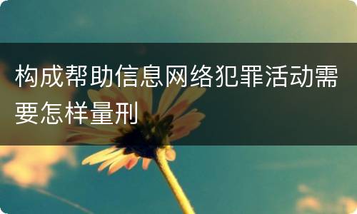 构成帮助信息网络犯罪活动需要怎样量刑