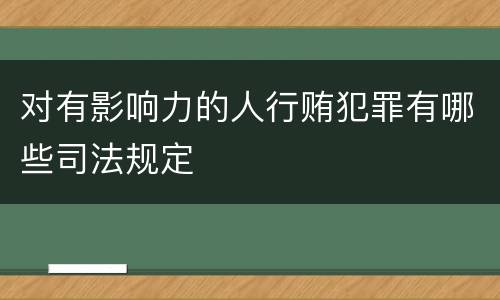 对有影响力的人行贿犯罪有哪些司法规定
