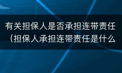 有关担保人是否承担连带责任（担保人承担连带责任是什么意思）