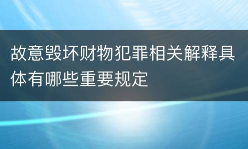 故意毁坏财物犯罪相关解释具体有哪些重要规定