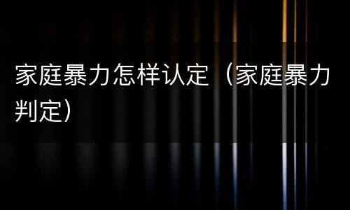 家庭暴力怎样认定（家庭暴力判定）