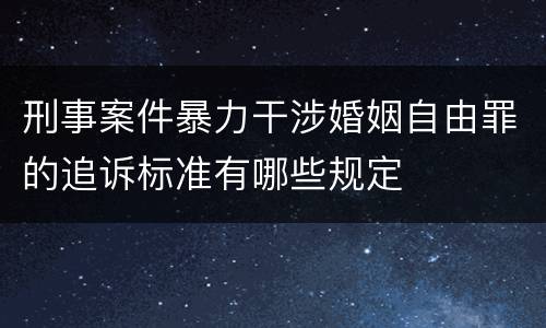刑事案件暴力干涉婚姻自由罪的追诉标准有哪些规定