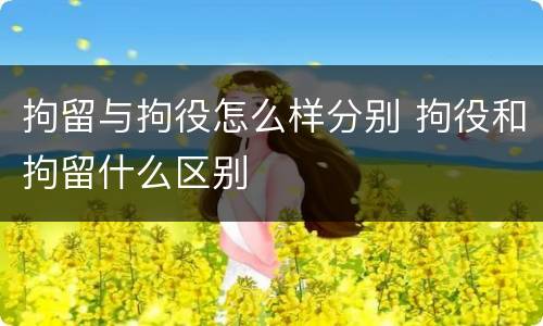 拘留与拘役怎么样分别 拘役和拘留什么区别