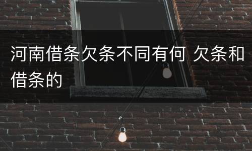 河南借条欠条不同有何 欠条和借条的