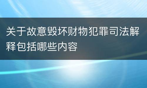 关于故意毁坏财物犯罪司法解释包括哪些内容
