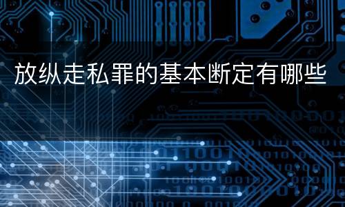 放纵走私罪的基本断定有哪些