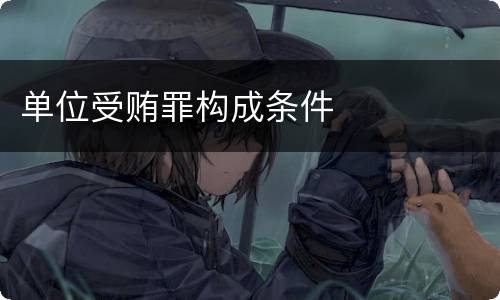 单位受贿罪构成条件