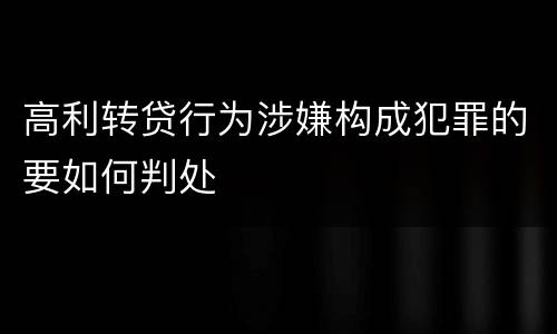 高利转贷行为涉嫌构成犯罪的要如何判处