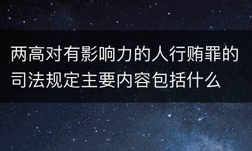 两高对有影响力的人行贿罪的司法规定主要内容包括什么