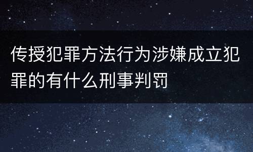 传授犯罪方法行为涉嫌成立犯罪的有什么刑事判罚