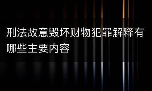刑法故意毁坏财物犯罪解释有哪些主要内容