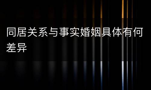 同居关系与事实婚姻具体有何差异