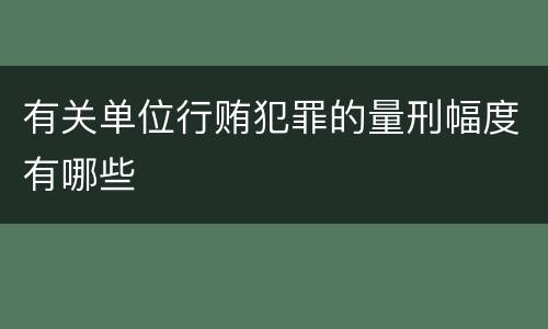 有关单位行贿犯罪的量刑幅度有哪些