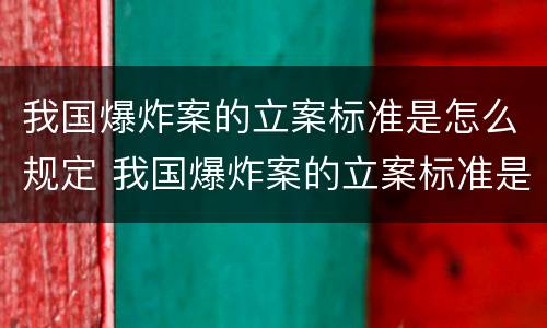 我国爆炸案的立案标准是怎么规定 我国爆炸案的立案标准是怎么规定出来的