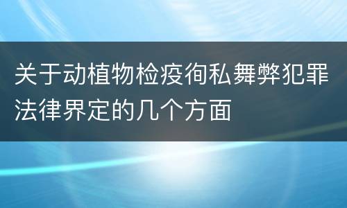 关于动植物检疫徇私舞弊犯罪法律界定的几个方面