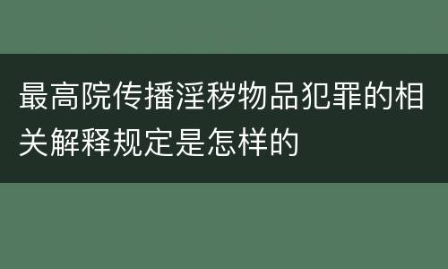 最高院传播淫秽物品犯罪的相关解释规定是怎样的