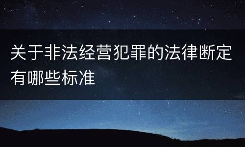关于非法经营犯罪的法律断定有哪些标准