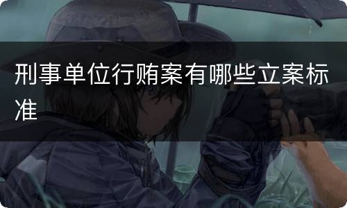 刑事单位行贿案有哪些立案标准
