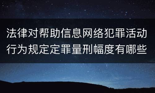 法律对帮助信息网络犯罪活动行为规定定罪量刑幅度有哪些