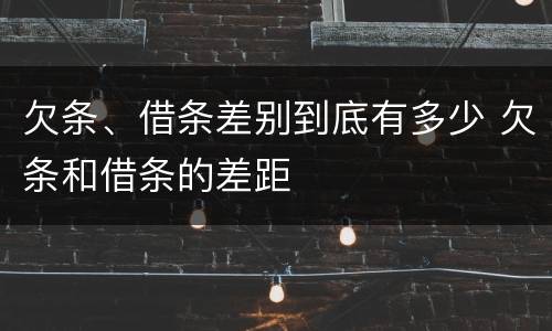 欠条、借条差别到底有多少 欠条和借条的差距