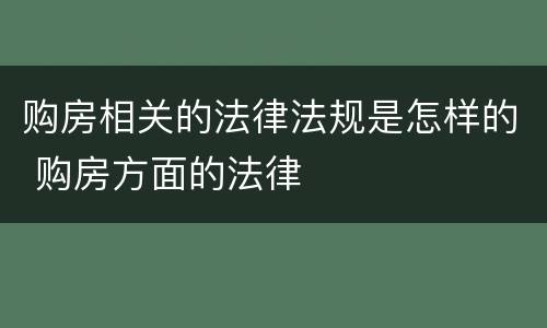 购房相关的法律法规是怎样的 购房方面的法律