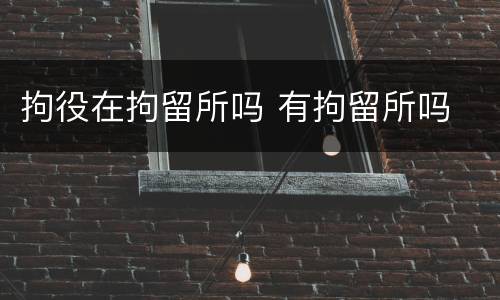 拘役在拘留所吗 有拘留所吗